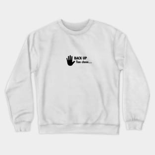 Back up! You're too close... Crewneck Sweatshirt